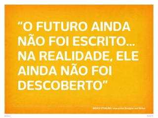 “O FUTURO AINDA
           NÃO FOI ESCRITO…
           NA REALIDADE, ELE
           AINDA NÃO FOI
           DESCOBERTO”
                     BRUCE STERLING, Interaction Designer and Writer


@efileno                                                               32 de 33
 