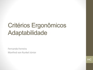 Critérios Ergonômicos
Adaptabilidade
Fernando Ferreira
Manfred von Runkel Júnior
IHC
 