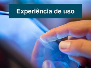 Experiência de uso
 