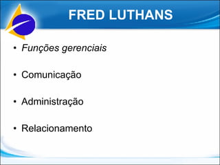 FRED LUTHANS Funções gerenciais Comunicação Administração Relacionamento 