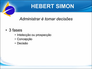 Administrar é tomar decisões 3 fases Intelecção ou prospecção Concepção Decisão HEBERT SIMON 