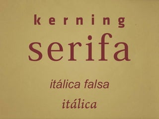 k e r n i n g

serifa
  itálica falsa
    itálica
 