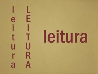 l L
e E
i I
t T
u U
      leitura
r R
a A
 