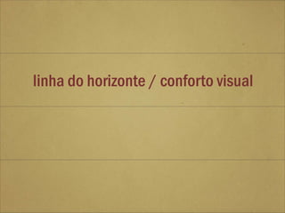 linha do horizonte / conforto visual
 