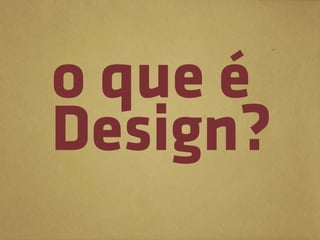 o que é
Design?
 