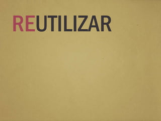 REUTILIZAR
 