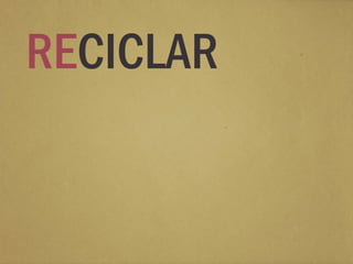 RECICLAR
 
