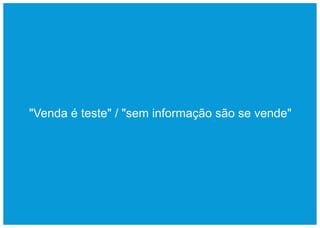 "Venda é teste" / "sem informação são se vende"
 