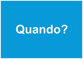 Quando?
 