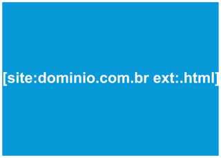 [site:dominio.com.br ext:.html]
 