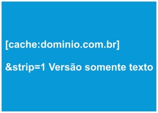 [cache:dominio.com.br]

&strip=1 Versão somente texto
 