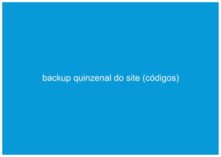 backup quinzenal do site (códigos)
 