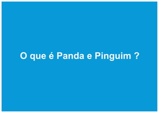 O que é Panda e Pinguim ?
 