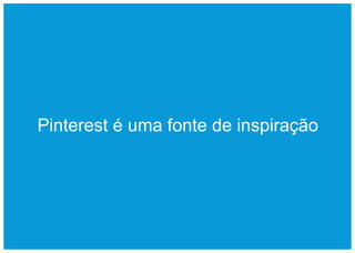 Pinterest é uma fonte de inspiração
 