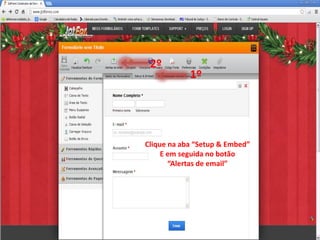 2º
            1º




Clique na aba “Setup & Embed”
     E em seguida no botão
       “Alertas de email”
 