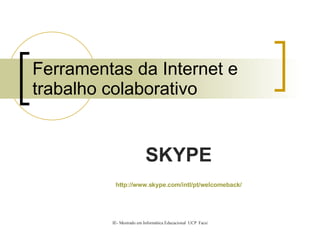 Ferramentas da Internet e trabalho colaborativo SKYPE http:// www.skype.com / intl / pt / welcomeback / 