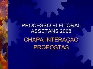 PROCESSO ELEITORAL ASSETANS 2008 CHAPA INTERAÇÃO PROPOSTAS 