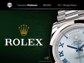 Executivo Platinum 160.000 Pin + Relógio Rolex
Imagem meramente ilustrativa
 