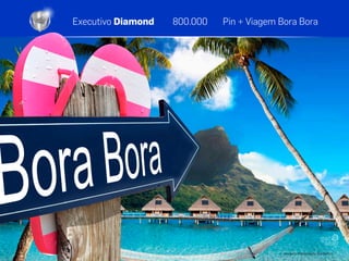 Executivo Diamond 800.000 Pin + Viagem Bora Bora
Imagem meramente ilustrativa
 