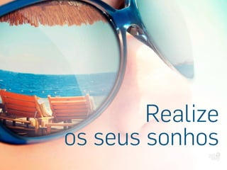 Realize
os seus sonhos
 