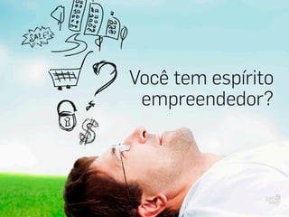 Você tem espírito
empreendedor?
 
