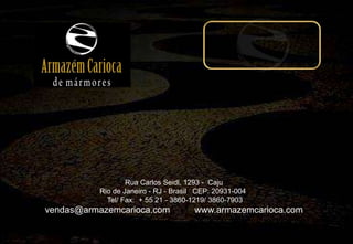 Rua Carlos Seidl, 1293 - Caju
          Rio de Janeiro - RJ - Brasil CEP: 20931-004
            Tel/ Fax: + 55 21 - 3860-1219/ 3860-7903
vendas@armazemcarioca.com            www.armazemcarioca.com
 