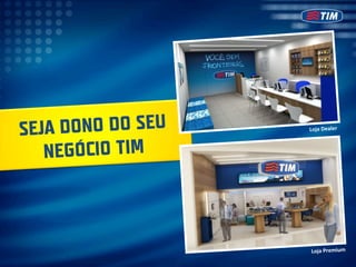 SEJ A DONO DO SEU   Loja	
  Dealer	
  



   NEGÓCIO TIM



                     Loja	
  Premium	
  
 