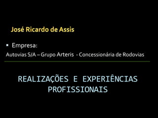 REALIZAÇÕES E EXPERIÊNCIAS
PROFISSIONAIS
 Empresa:
Autovias S/A – Grupo Arteris - Concessionária de Rodovias
 
