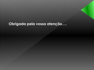 Obrigada pela vossa atenção….
 