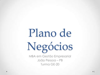 Plano de
Negócios
MBA em Gestão Empresarial
    João Pessoa – PB
      Turma GE-20

                            2
 