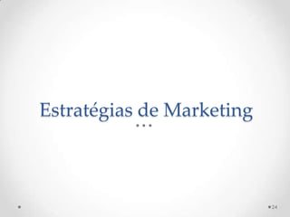 Estratégias de Marketing



                           24
 
