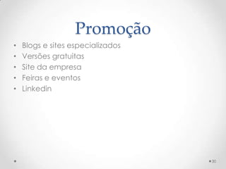 Promoção
•   Blogs e sites especializados
•   Versões gratuitas
•   Site da empresa
•   Feiras e eventos
•   Linkedin




                                   30
 