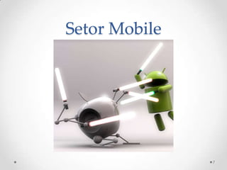 Setor Mobile




               7
 