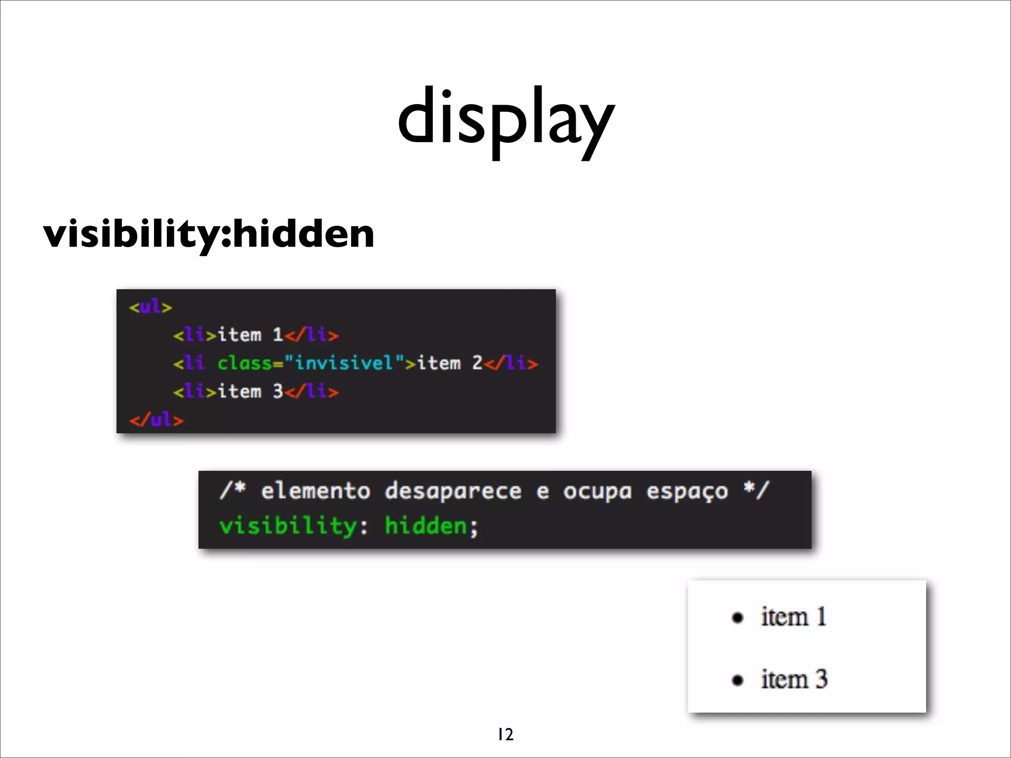 display
visibility:hidden




                       12
 