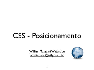 CSS - Posicionamento
    Willian Massami Watanabe
    wwatanabe@utfpr.edu.br


               1
 