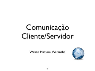 Comunicação
Cliente/Servidor
  Willian Massami Watanabe



             1
 