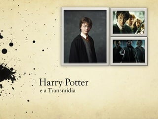 Harry Potter
e a Transmídia
 