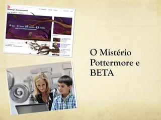 O Mistério
Pottermore e
BETA
 