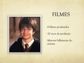 FILMES

-8   filmes produzidos

-10 anos de produção

-Maiores bilheterias do
cinema
 