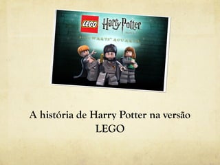 A história de Harry Potter na versão
               LEGO
 