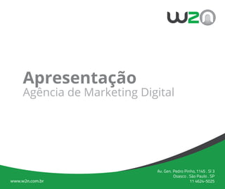 Apresentação
     Agência de Marketing Digital




                             Av. Gen. Pedro Pinho, 1145 . Sl 3
                                                ˜
                                      Osasco . Sao Paulo . SP
www.w2n.com.br                                 11 4624-5025
 