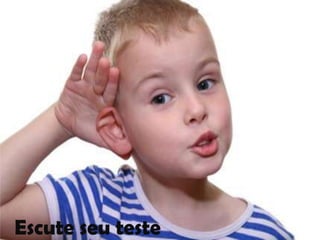 Escute seu teste
 