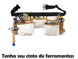 Tenha seu cinto de ferramentas
 