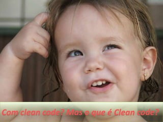 Com clean code? Mas o que é Clean code?
 