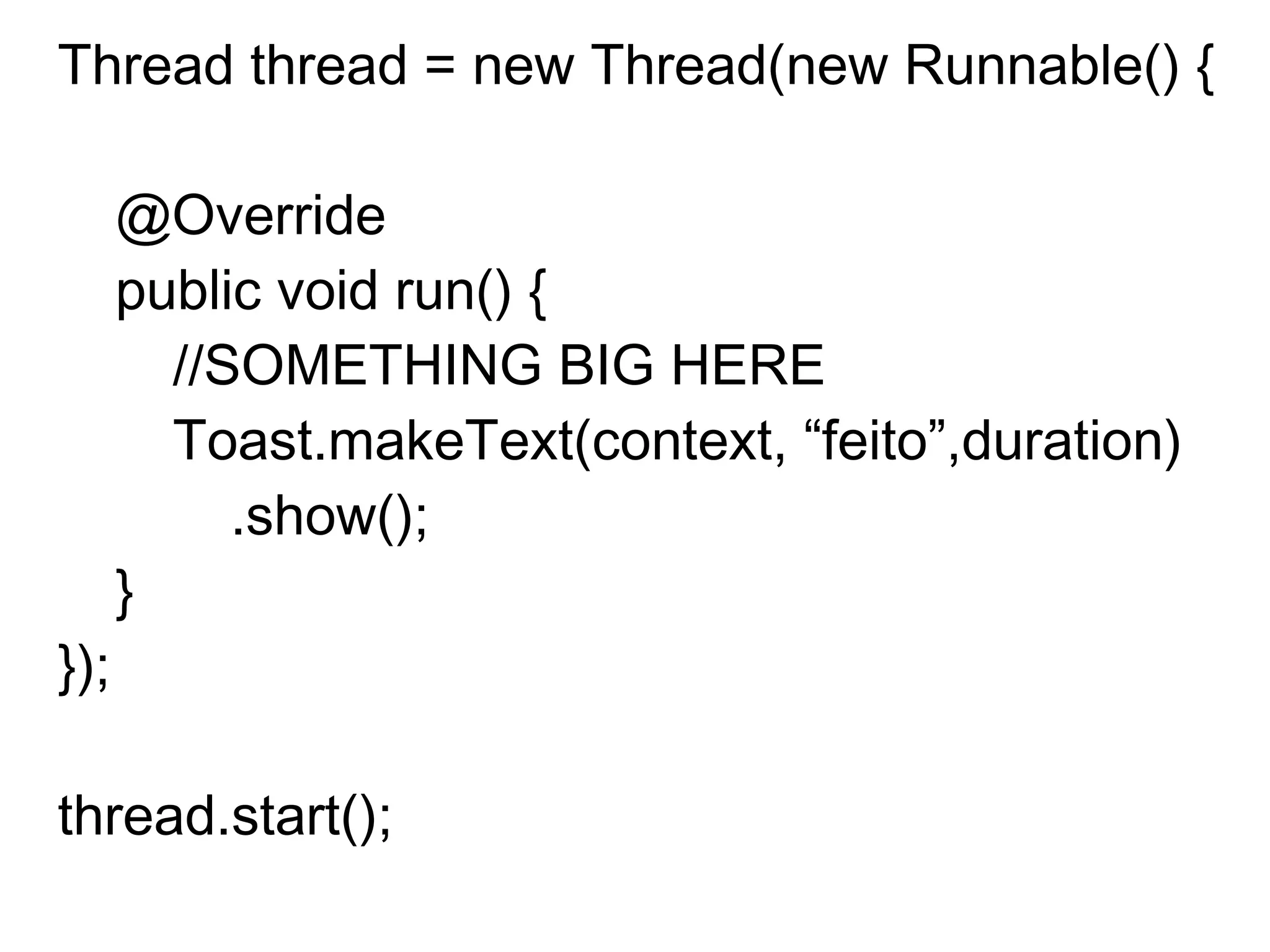 Thread thread = new Thread(new Runnable() {
@Override
public void run() {
//SOMETHING BIG HERE
Toast.makeText(context, “feito”,duration)
.show();
}
});
thread.start();
 