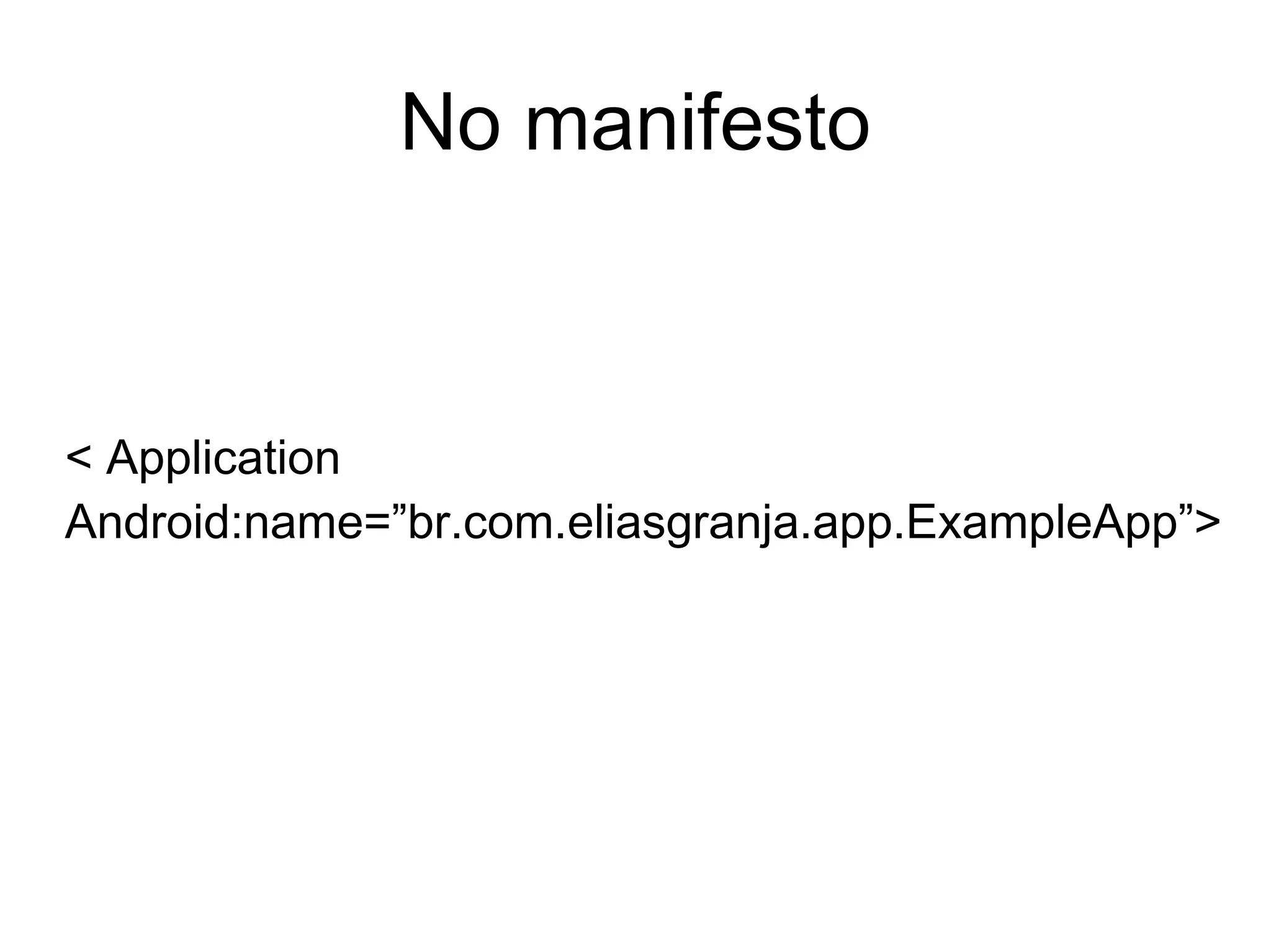 < Application
Android:name=”br.com.eliasgranja.app.ExampleApp”>
No manifesto
 