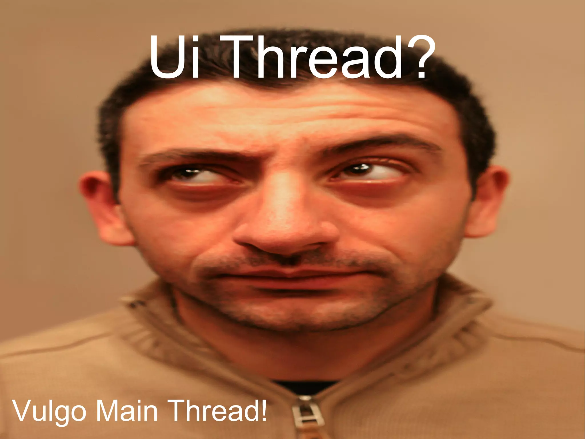 Ui Thread?
Vulgo Main Thread!
 