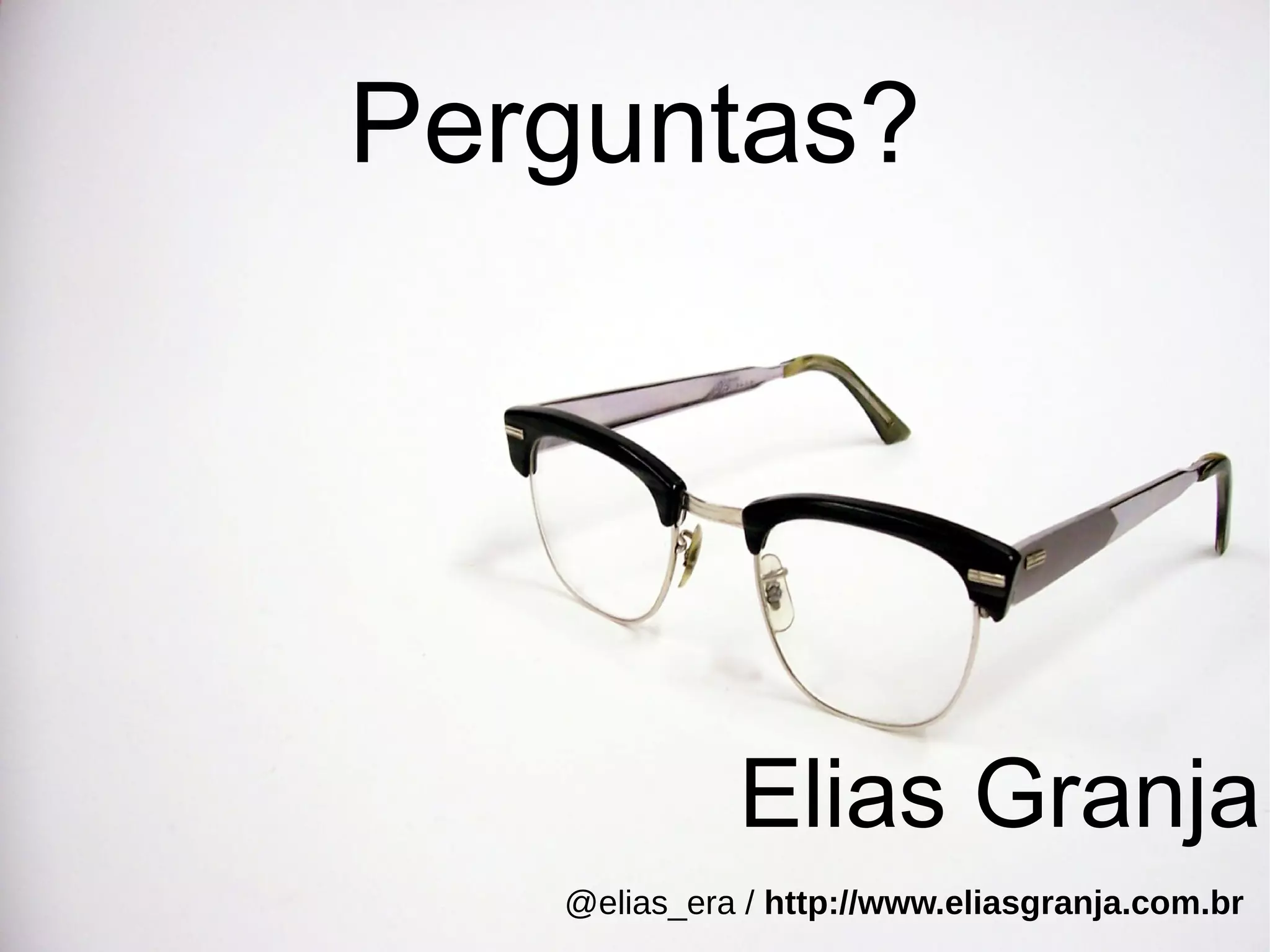 Perguntas?
@elias_era / http://www.eliasgranja.com.br
Elias Granja
 