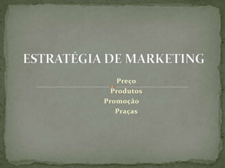 Preço
Produtos
Promoção
Praças
 