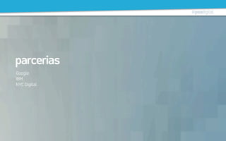 parcerias
Google
IBM
NYC Digital
 